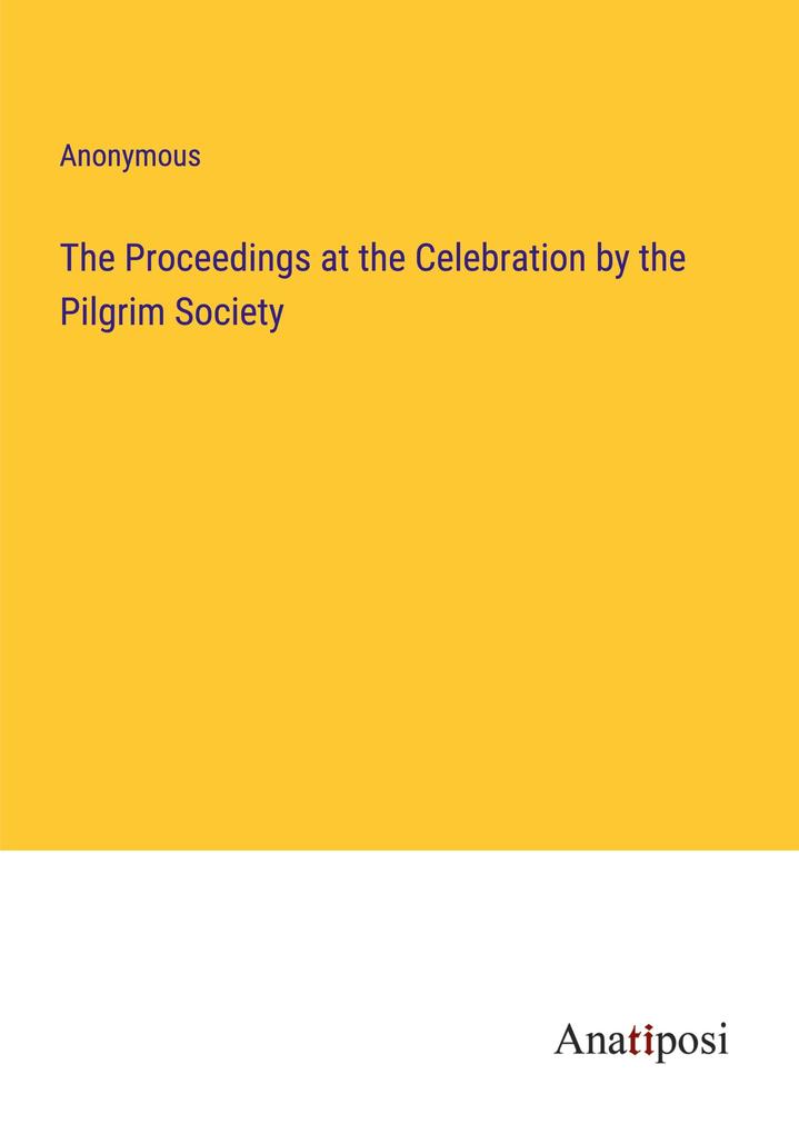 The Proceedings at the Celebration by the Pilgrim Society