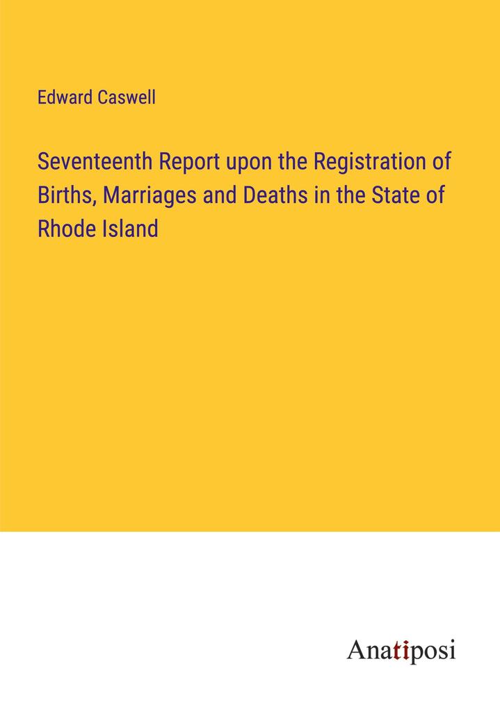 Seventeenth Report upon the Registration of Births Marriages and Deaths in the State of Rhode Island
