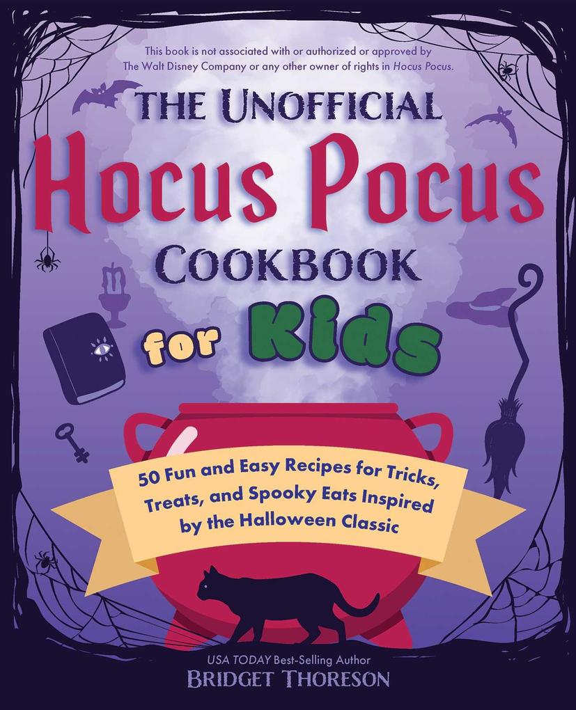 The Unofficial Hocus Pocus Cookbook for Kids: 50 Fun and Easy Recipes for Tricks Treats and Spooky Eats Inspired by the Halloween Classic