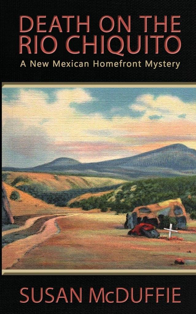 Death on the Rio Chiquito A New Mexico Homefront Mystery