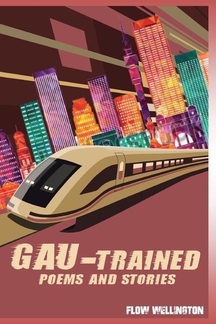 Gau-Trained: poems and stories
