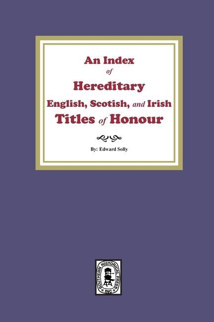 An Index of Hereditary English Scottish and Irish Titles of Honour