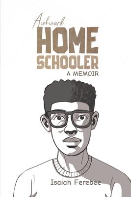 Awkward Homeschooler: A Memoir