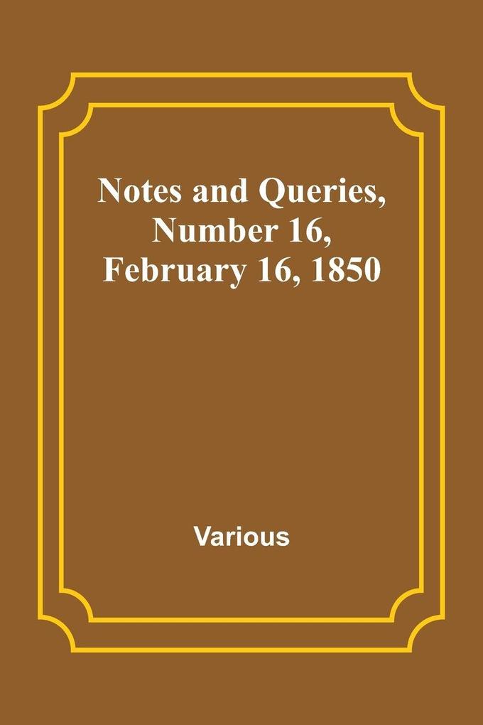 Notes and Queries Number 16 February 16 1850