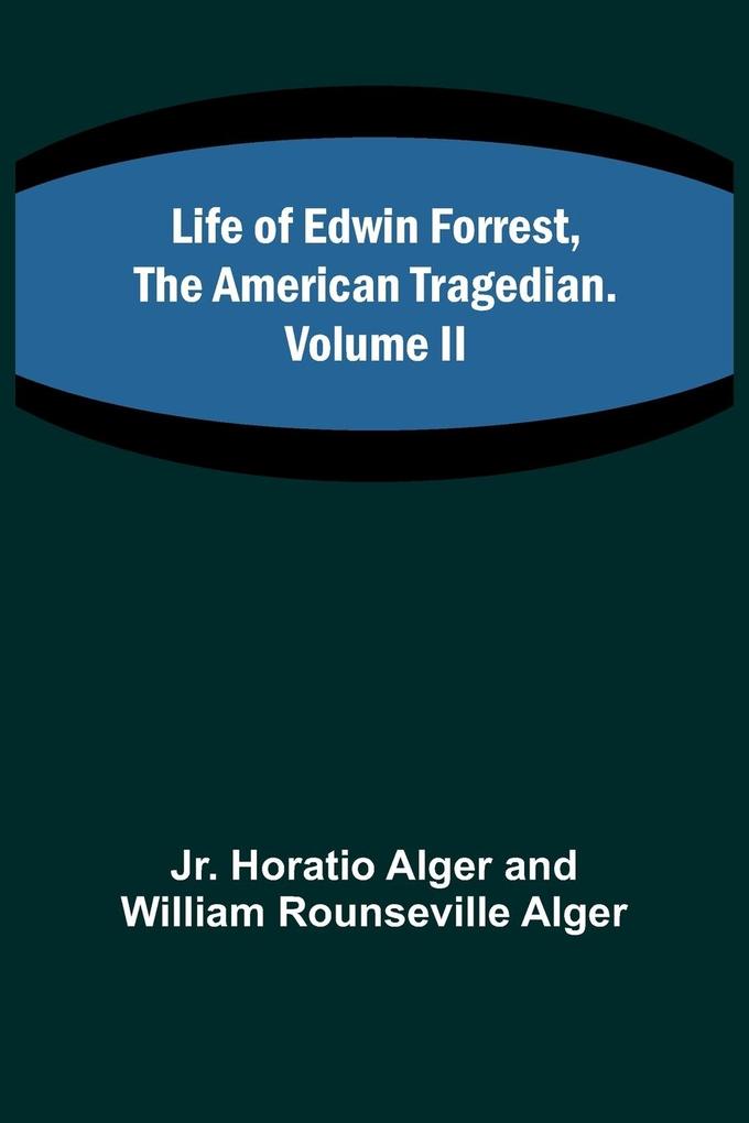 Life of Edwin Forrest the American Tragedian. Volume II