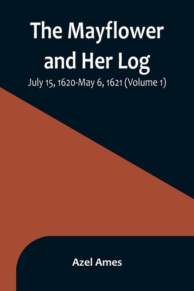 The Mayflower and Her Log; July 15 1620-May 6 1621 (Volume 1)