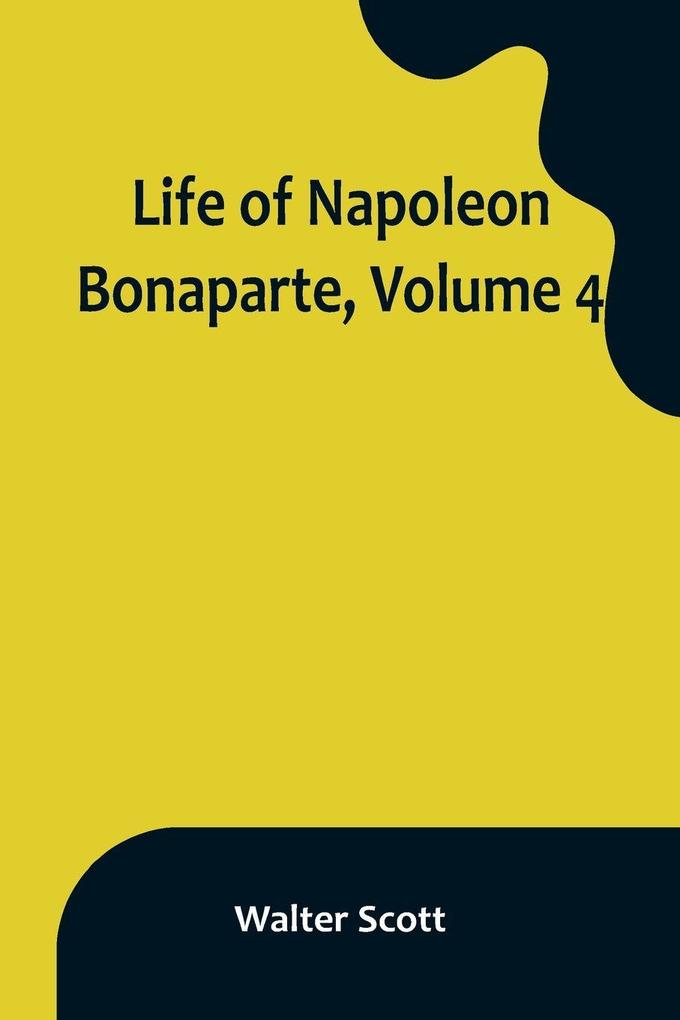 Life of Napoleon Bonaparte Volume 4