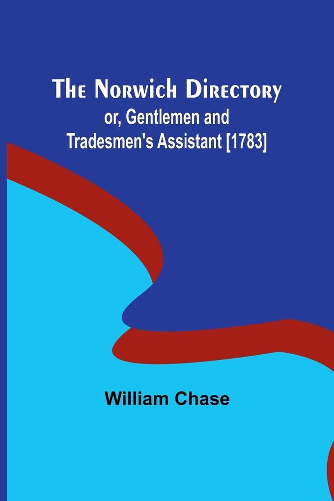 The Norwich Directory; or Gentlemen and Tradesmen's Assistant [1783]