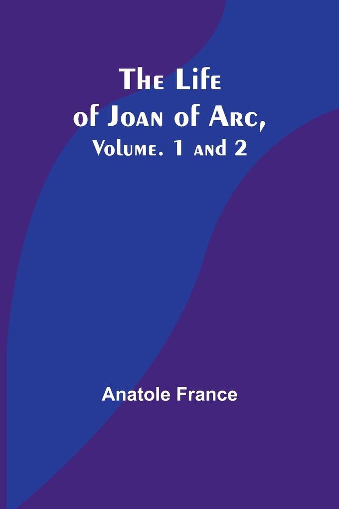 The Life of Joan of Arc Vol. 1 and 2