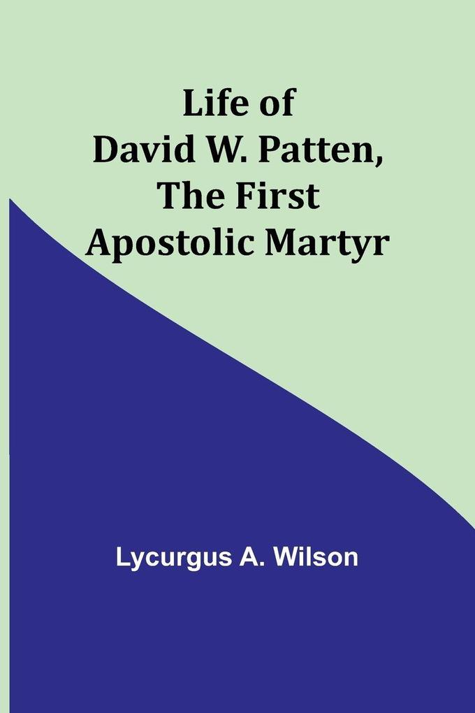 Life of David W. Patten the First Apostolic Martyr