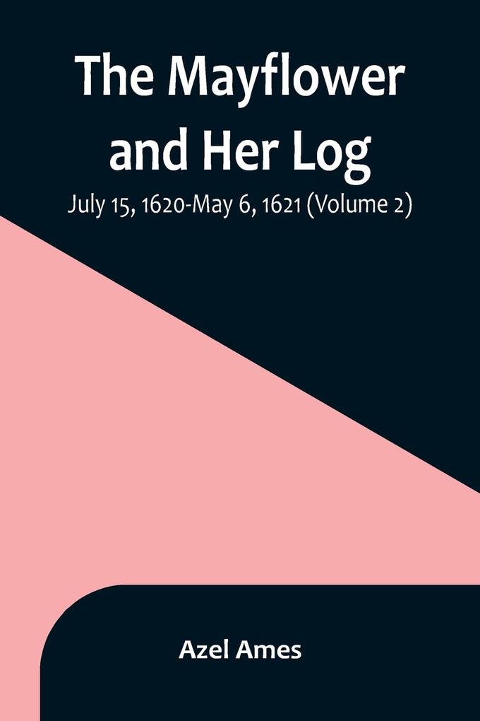 The Mayflower and Her Log; July 15 1620-May 6 1621 (Volume 2)