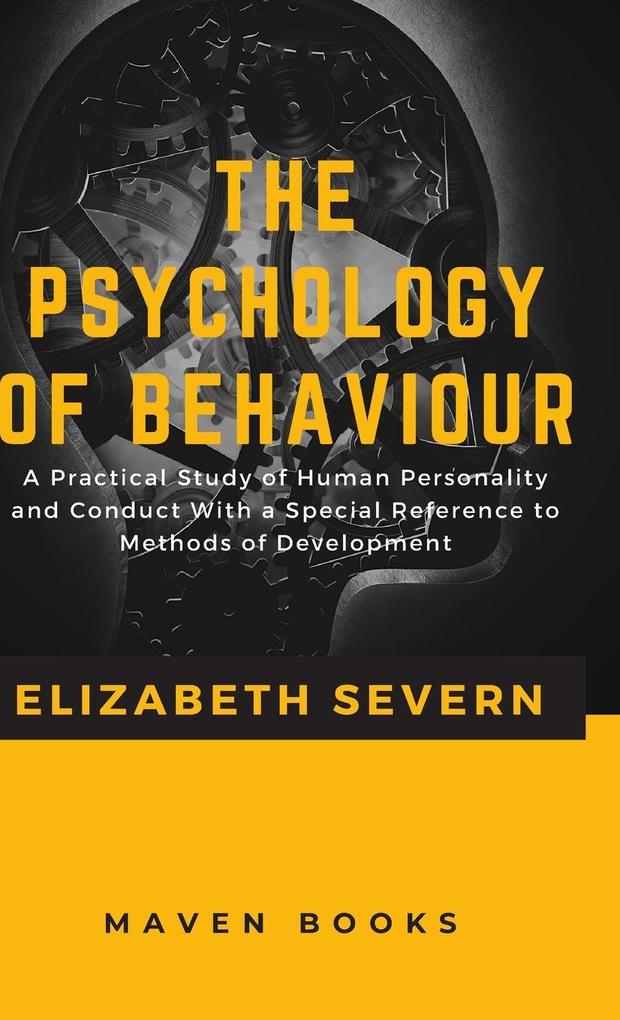The Psychology of Behaviour A Practical Study of Human Personality and Conduct With a Special Reference to Methods of Development