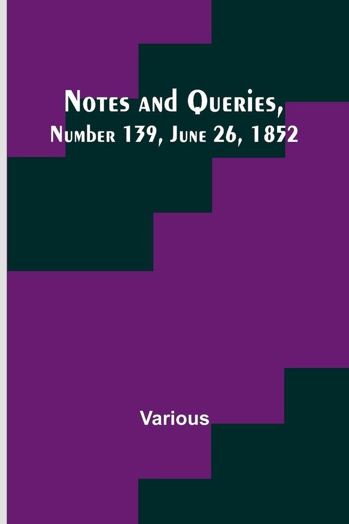Notes and Queries Number 139 June 26 1852