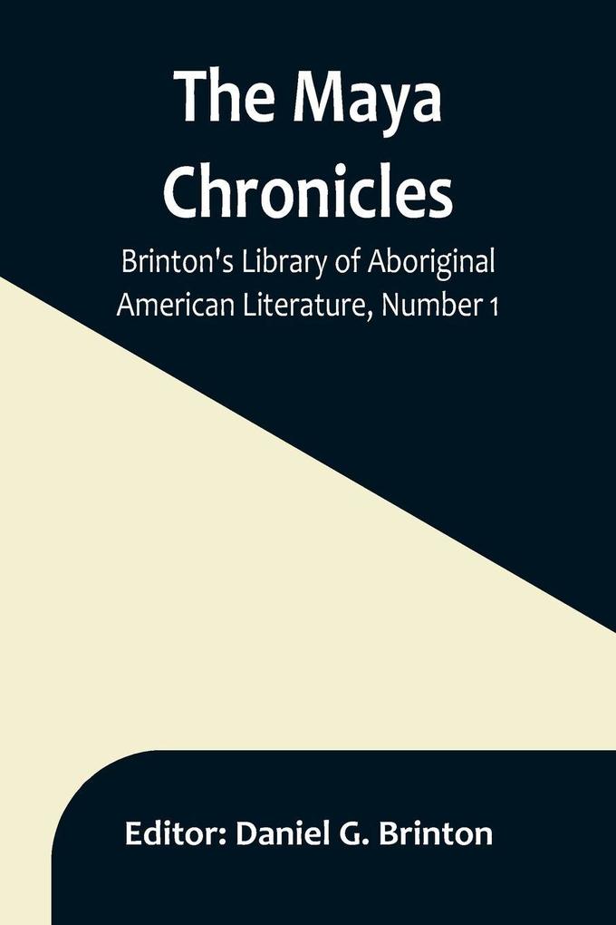 The Maya Chronicles; Brinton's Library Of Aboriginal American Literature Number 1