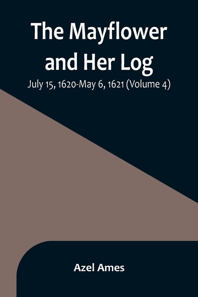 The Mayflower and Her Log; July 15 1620-May 6 1621 (Volume 4)