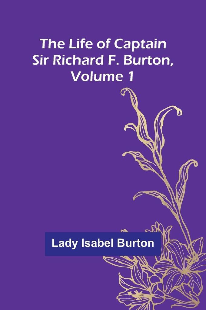 The Life of Captain Sir Richard F. Burton volume 1
