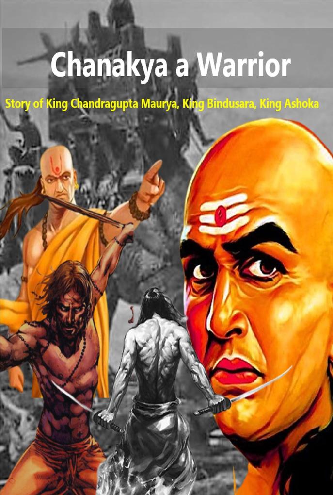 Chanakya a Warrior :Story of King Chandragupta Maurya King Bindusara King Ashoka