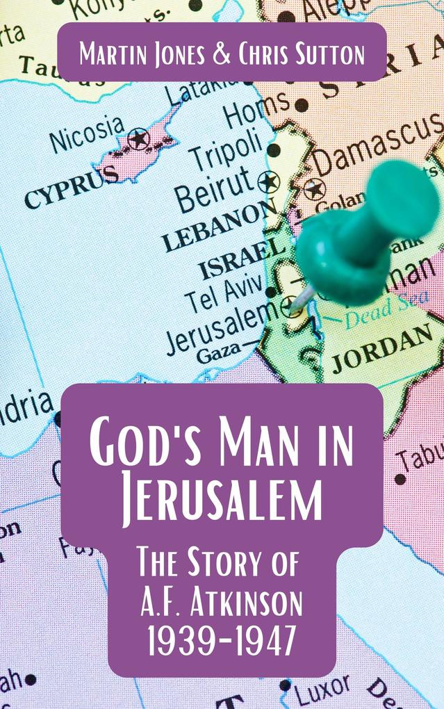 God‘s Man in Jerusalem: The Story of A.F. Atkinson - 1939 to 1947