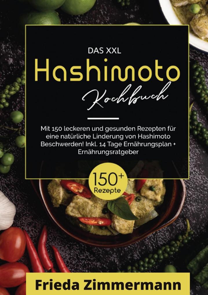 Das XXL Hashimoto Kochbuch! Inklusive Ernährungsratgeber Nährwertangaben und 14 Tage Ernährungsplan! 1. Auflage