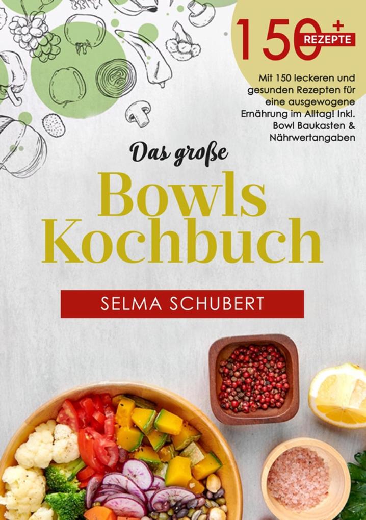 Das große Bowls Kochbuch! Inklusive Ratgeberteil Nährwerteangaben und Bowl - Baukasten! 1. Auflage