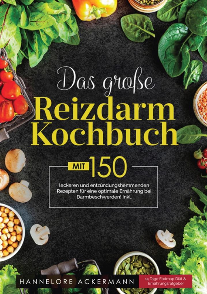 Das große Reizdarm Kochbuch! Inklusive 14 Tage Fodmap Diät Nährwerteangaben und Ernährungsratgeber! 1. Auflage