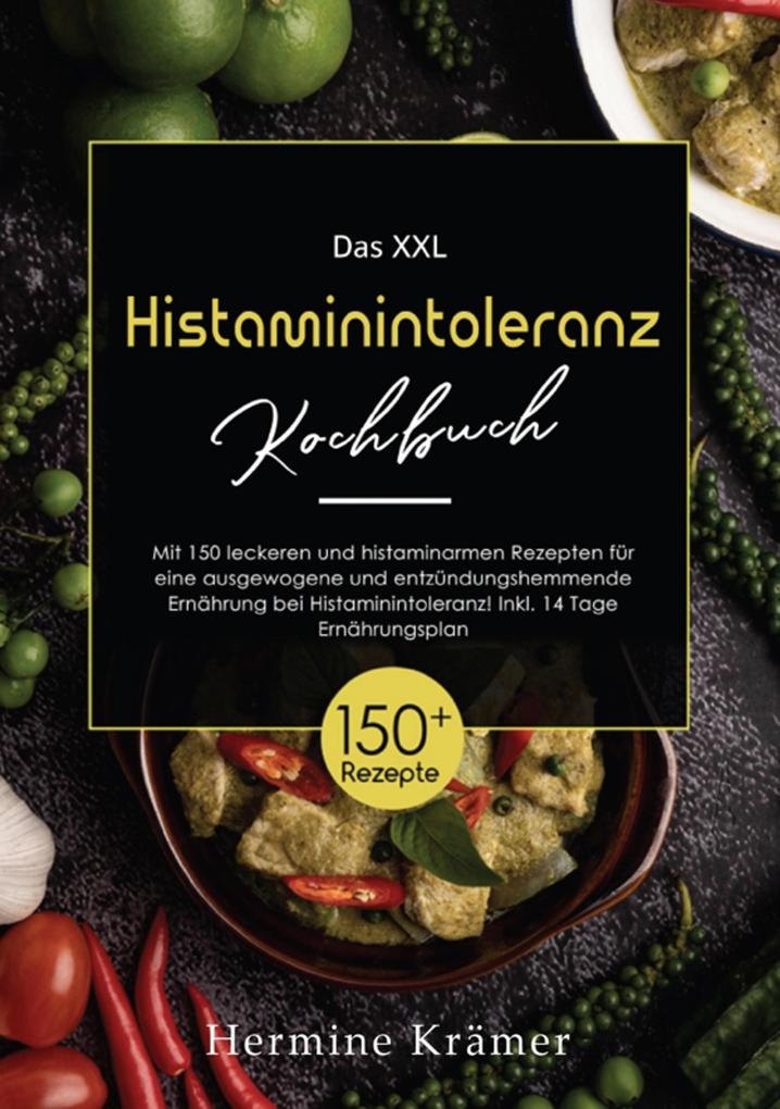 XXL Histaminintoleranz Kochbuch! Inklusive Ratgeberteil Nährwertangaben und 14 Tage Ernährungsplan! 1. Auflage