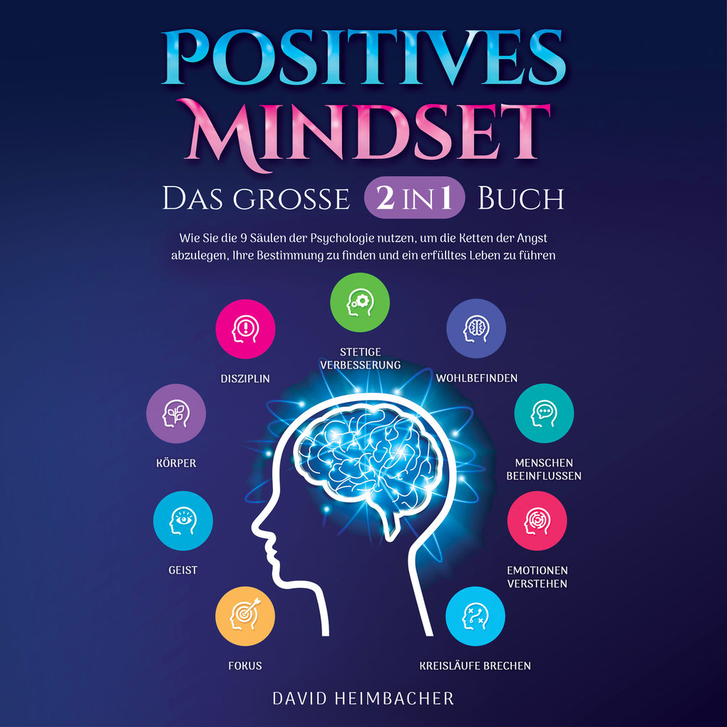 Positives Mindset - Das große 2 in 1 Buch: Wie Sie die 9 Säulen der Psychologie nutzen um die Ketten der Angst abzulegen Ihre Bestimmung zu finden und ein erfülltes Leben zu führen