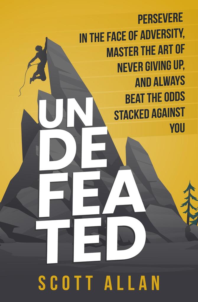 Undefeated: Persevere in the Face of Adversity Master the Art of Never Giving Up and Always Beat the Odds Stacked Against You (Bulletproof Mindset Mastery)
