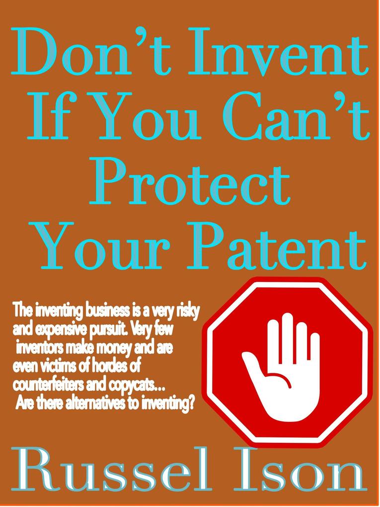 Don‘t Invent If You Can‘t Protect Your Patent