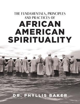 The Fundamentals Principles and Practices of African American Spirituality