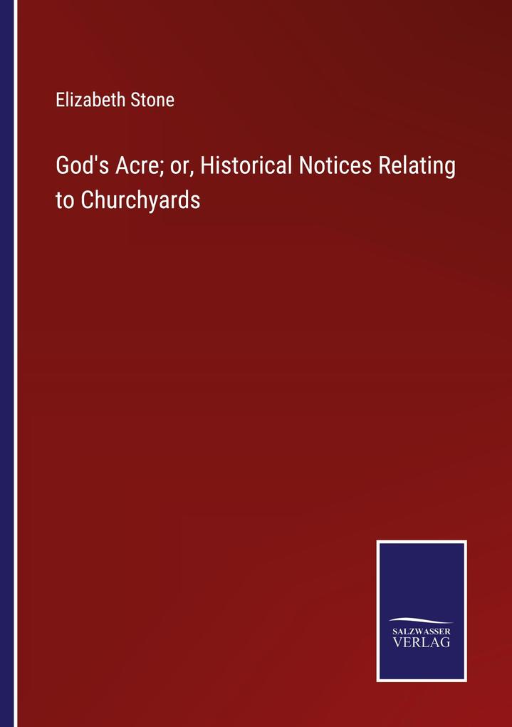 God's Acre; or Historical Notices Relating to Churchyards