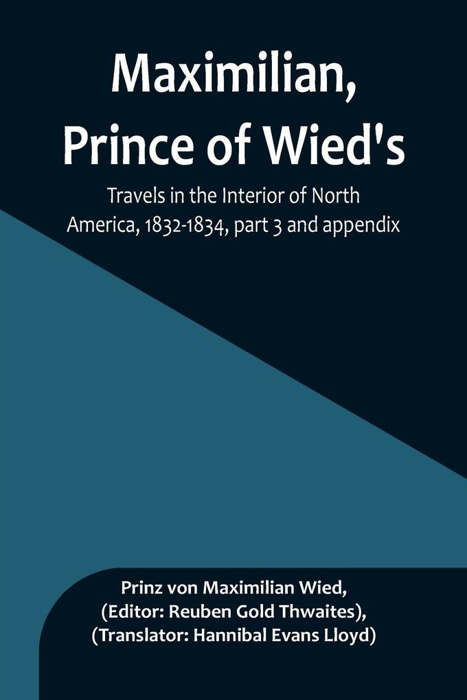 Maximilian Prince of Wied's Travels in the Interior of North America 1832-1834 part 3 and appendix