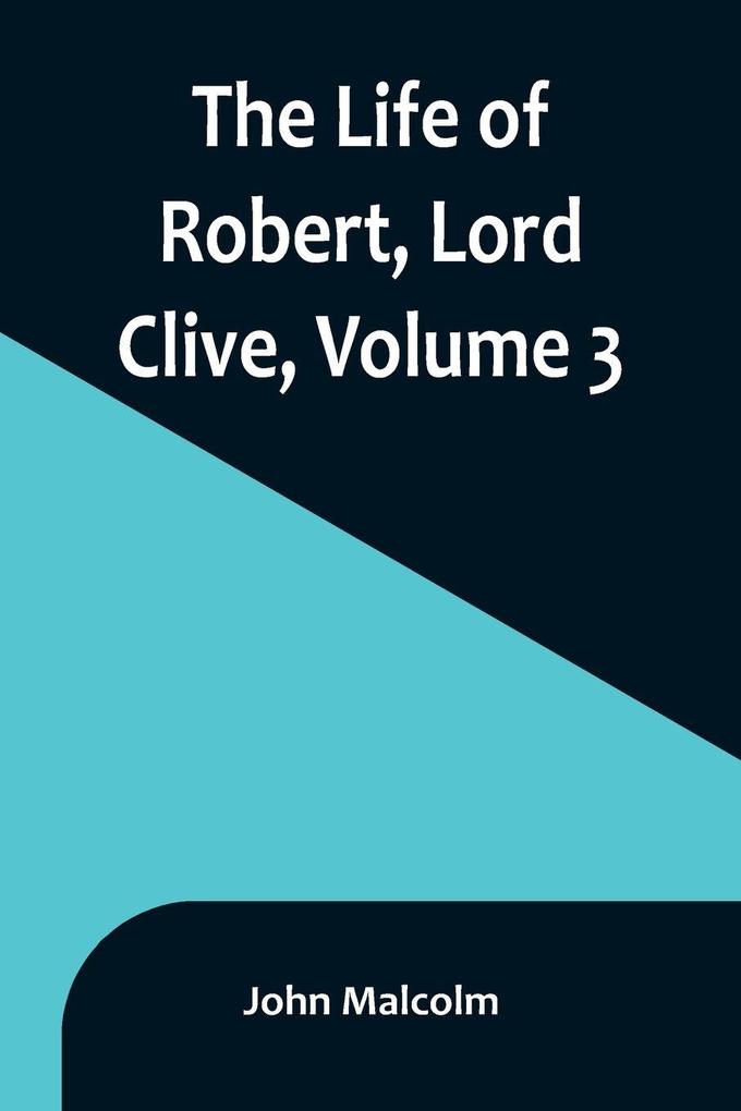 The Life of Robert Lord Clive Volume 3