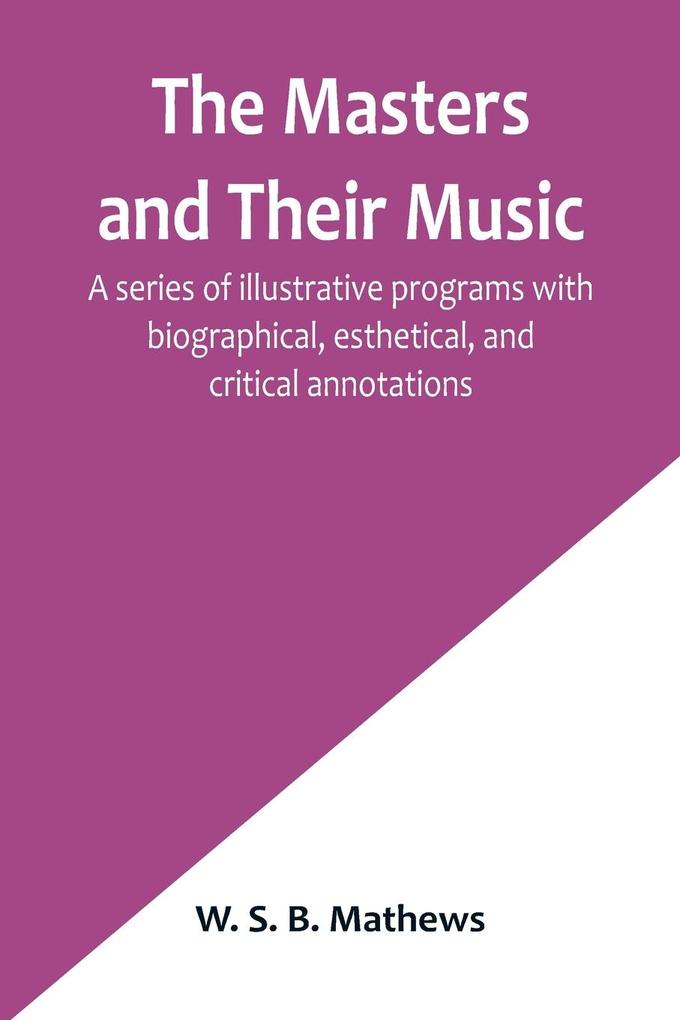 The Masters and Their Music; A series of illustrative programs with biographical esthetical and critical annotations