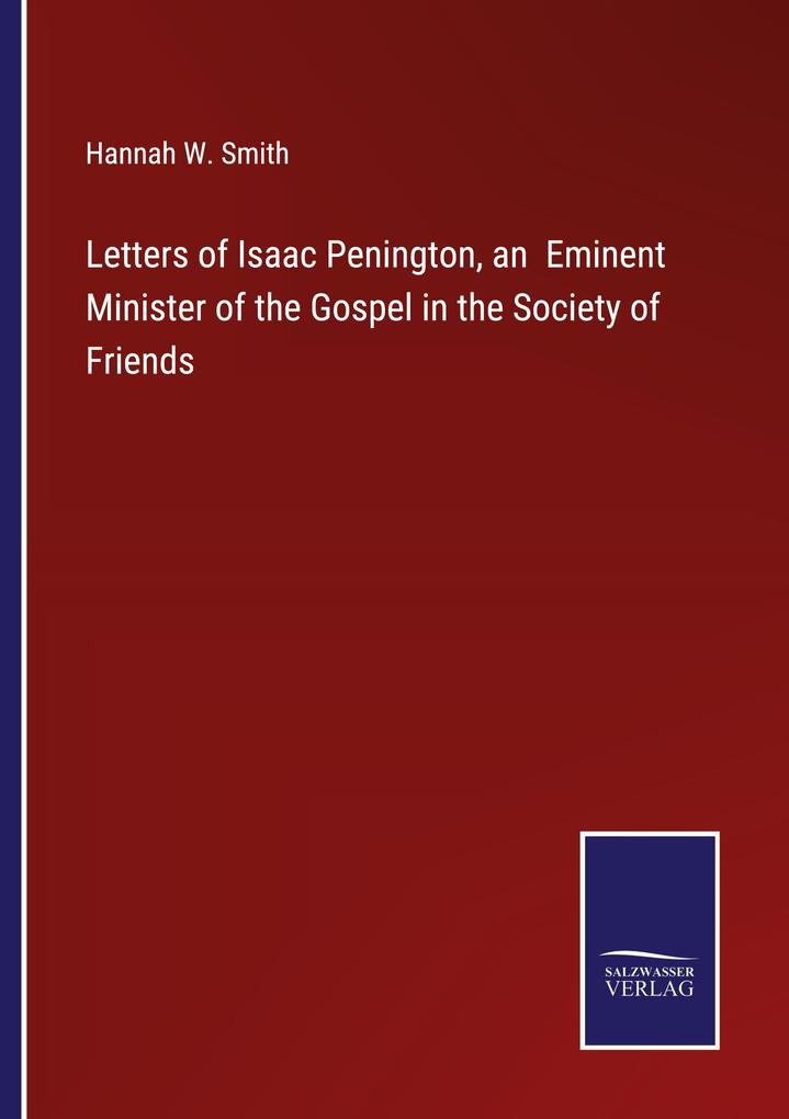 Letters of Isaac Penington an Eminent Minister of the Gospel in the Society of Friends