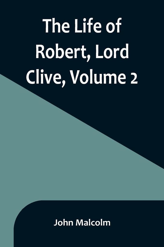 The Life of Robert Lord Clive Volume 2