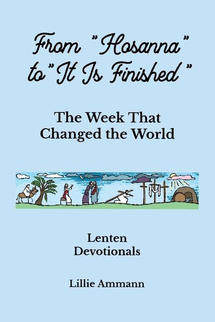 From Hosanna to It Is Finished: The Week That Changed the World