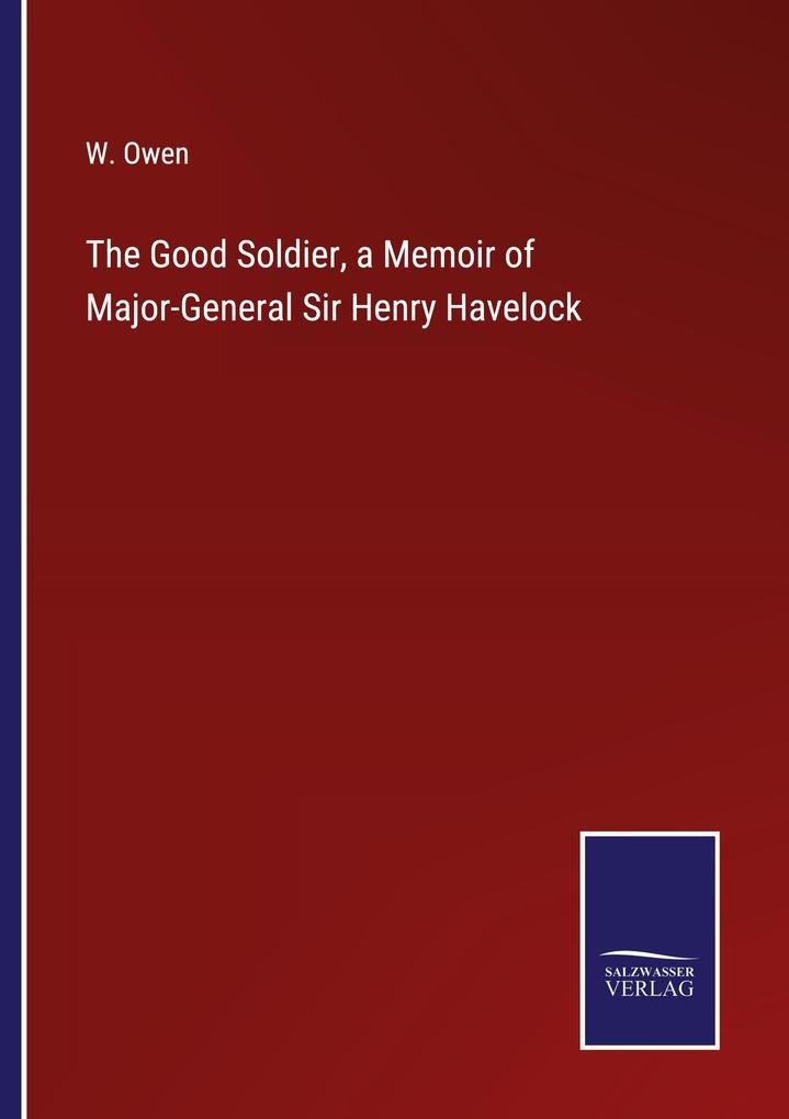 The Good Soldier a Memoir of Major-General Sir Henry Havelock
