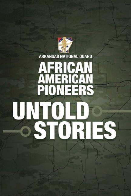 Arkansas National Guard African American Pioneers Untold Stories