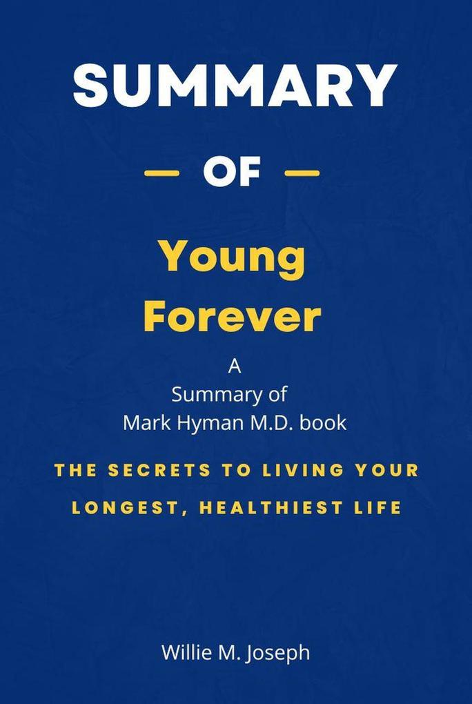 Summary of Young Forever by Mark Hyman M.D.: The Secrets to Living Your Longest Healthiest Life