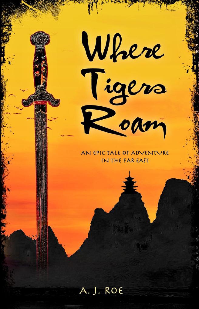 Where Tigers Roam: An Epic Tale of Adventure in the Far East