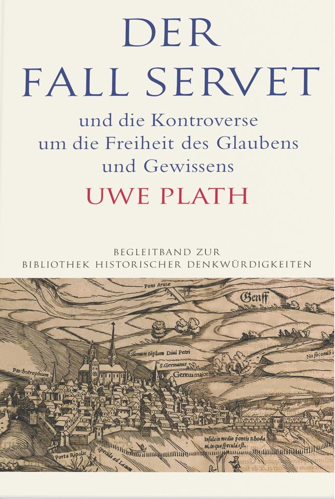 Der Fall Servet und die Kontroverse um die Freiheit des Glaubens und Gewissens. Castellio Calvin und Basel 1552-1556 - Uwe Plath