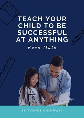 Teach Your Child To Be Successful At Anything Even Math