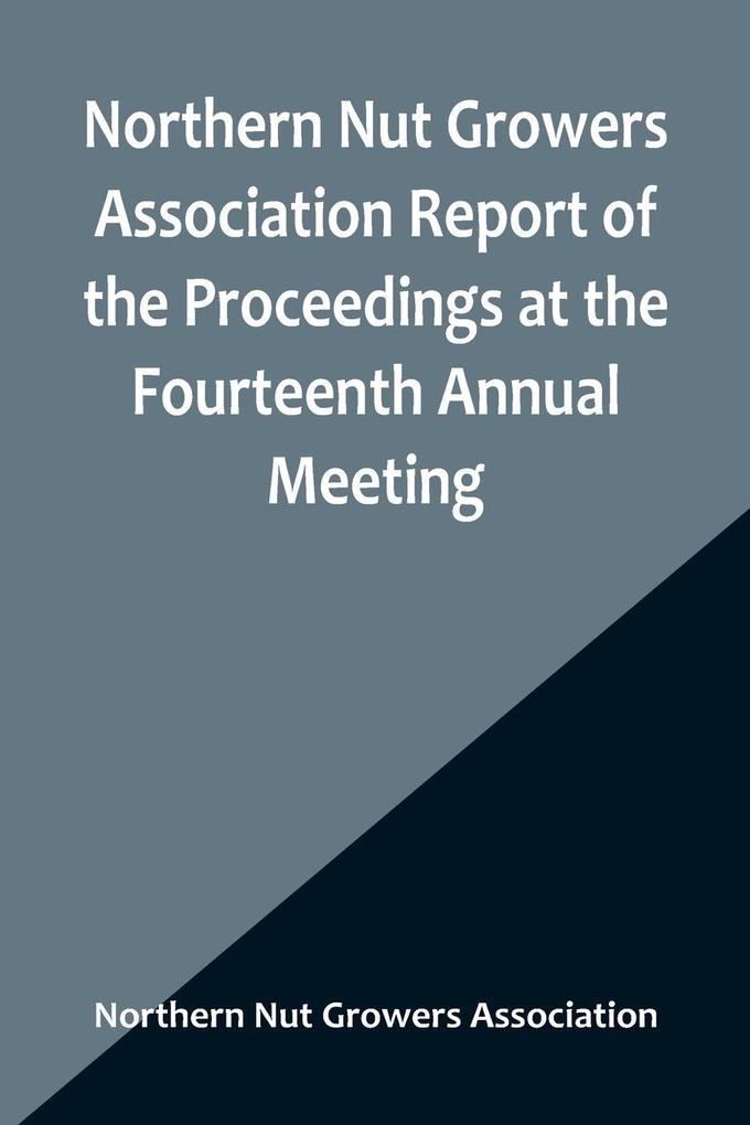 Northern Nut Growers Association Report of the Proceedings at the Fourteenth Annual Meeting ; Washington D.C. September 26 27 and 28 1923