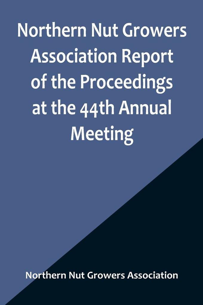 Northern Nut Growers Association Report of the Proceedings at the 44th Annual Meeting ; Rochester N.Y. August 31 and September 1 1953