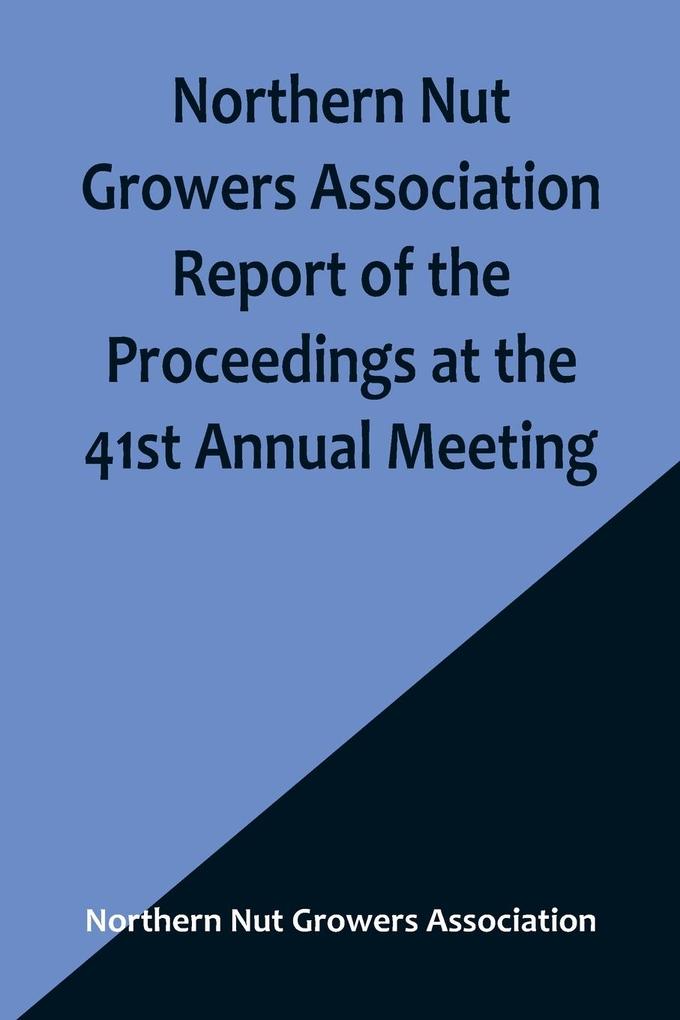 Northern Nut Growers Association Report of the Proceedings at the 41st Annual Meeting ; Pleasant Valley New York August 28 29 and 30 1950