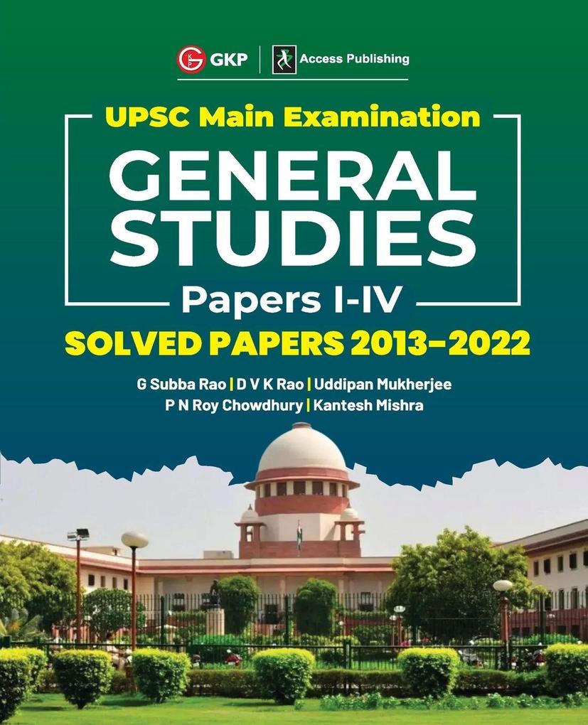 UPSC Mains 2023 General Studies Paper I-IV - Solved Papers 2013-2022 by G. Subba Rao DVK Rao Uddipan Mukherjee PN Roy Chowdhury Kantesh Mishra
