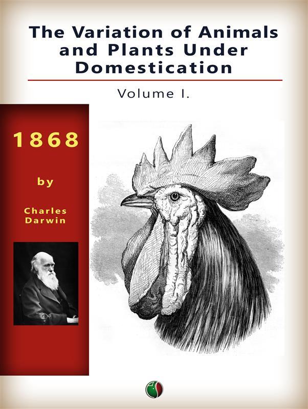 The Variation of Animals and Plants Under Domestication Vol. I.