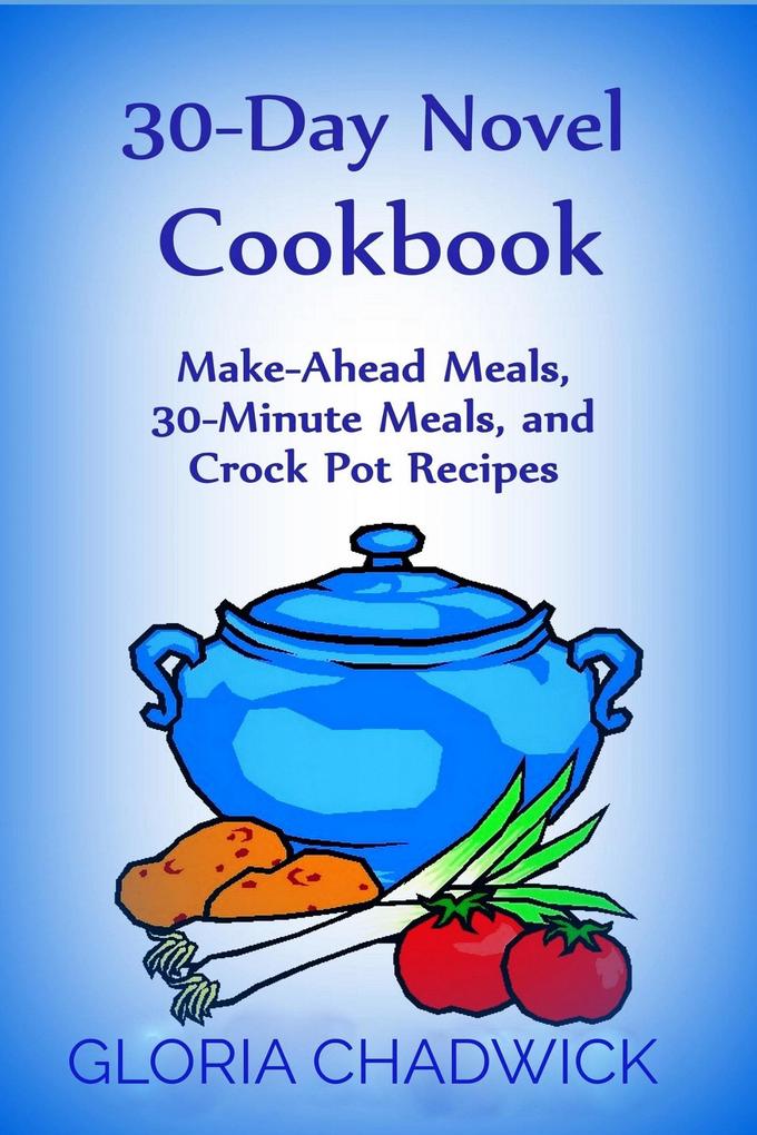 30-Day Novel Cookbook: Make-Ahead Meals 30-Minute Meals and Crock Pot Recipes