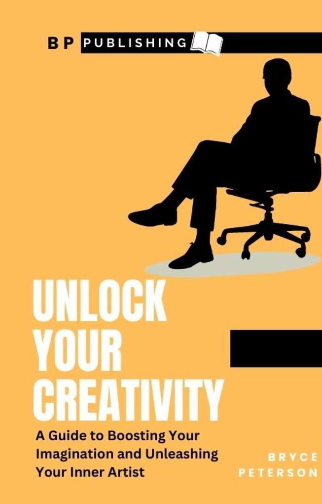 Unlock Your Creativity: A Guide To Boosting Your Imagination and Unleashing Your Inner Artist (Self Awareness #10)